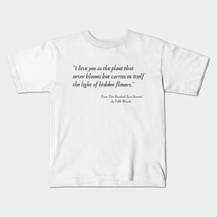 A Quote from "One Hundred Love Sonnets" by Pablo Neruda Kids T-Shirt